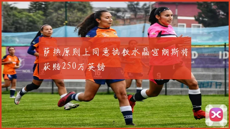 萨热原则上同意执教水晶宫朗斯将获赔250万英镑